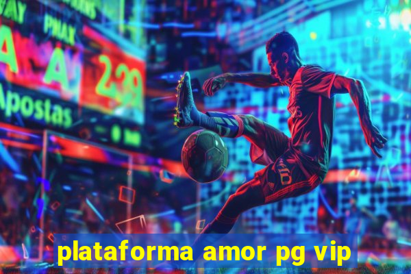 plataforma amor pg vip