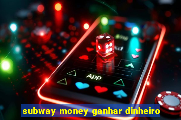 subway money ganhar dinheiro