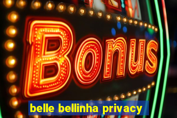 belle bellinha privacy