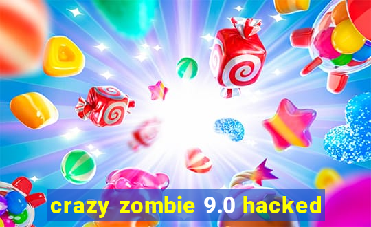 crazy zombie 9.0 hacked