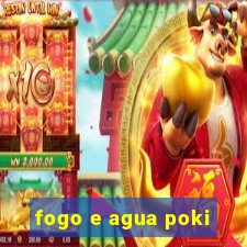 fogo e agua poki