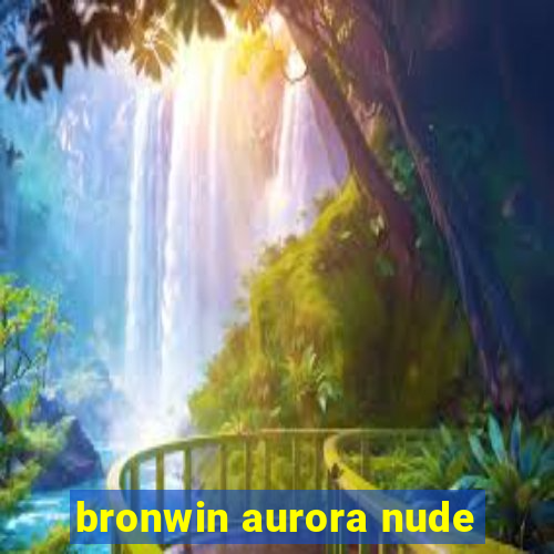 bronwin aurora nude