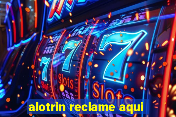 alotrin reclame aqui