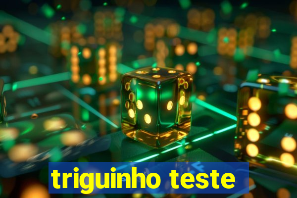 triguinho teste