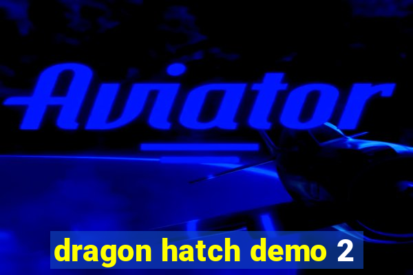 dragon hatch demo 2