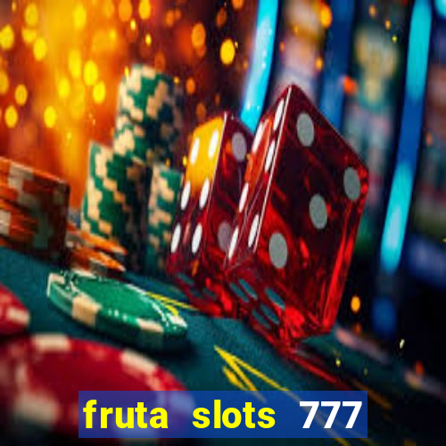 fruta slots 777 mega jackpot paga mesmo