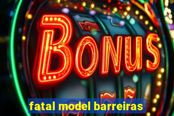 fatal model barreiras