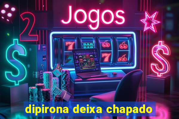 dipirona deixa chapado