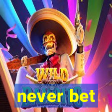 never bet