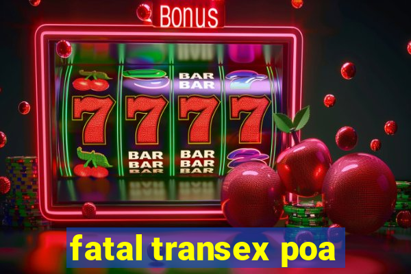 fatal transex poa