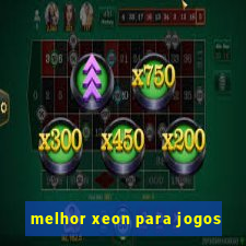 melhor xeon para jogos