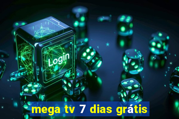 mega tv 7 dias grátis