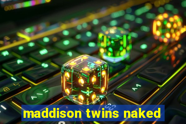 maddison twins naked