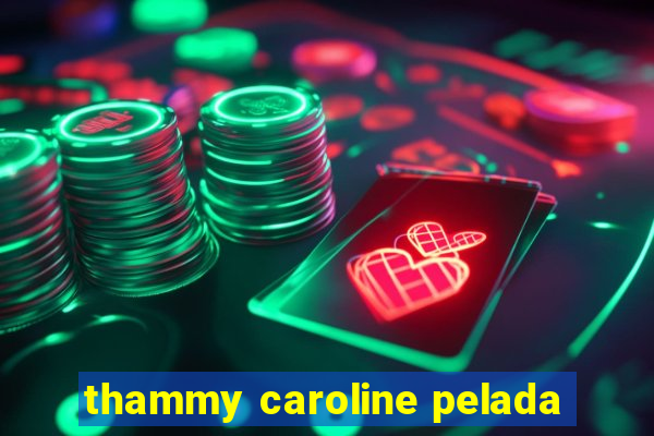 thammy caroline pelada