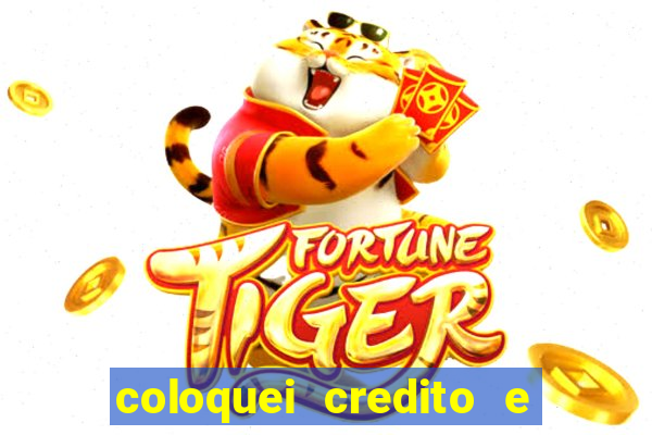 coloquei credito e nao caiu vivo