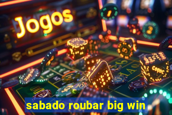 sabado roubar big win