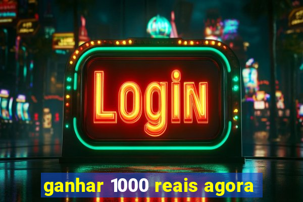 ganhar 1000 reais agora