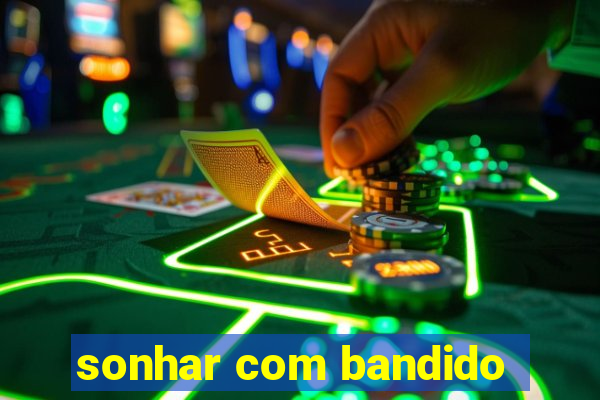 sonhar com bandido