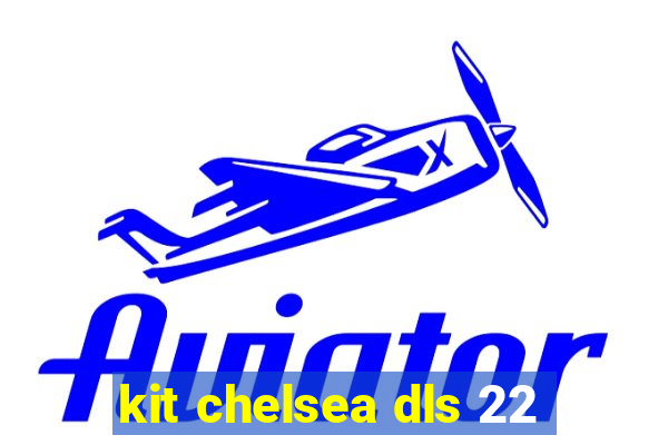 kit chelsea dls 22