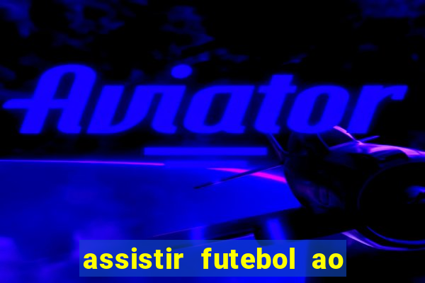 assistir futebol ao vivo multicanais