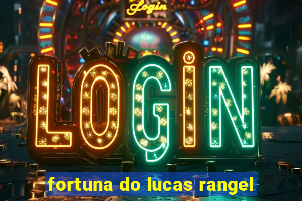 fortuna do lucas rangel