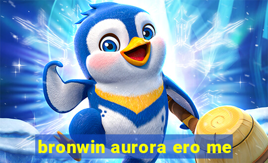 bronwin aurora ero me