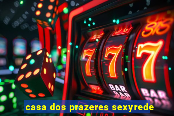 casa dos prazeres sexyrede