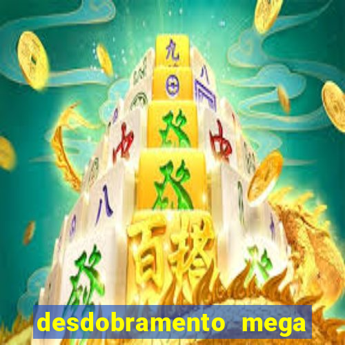 desdobramento mega sena 28 dezenas