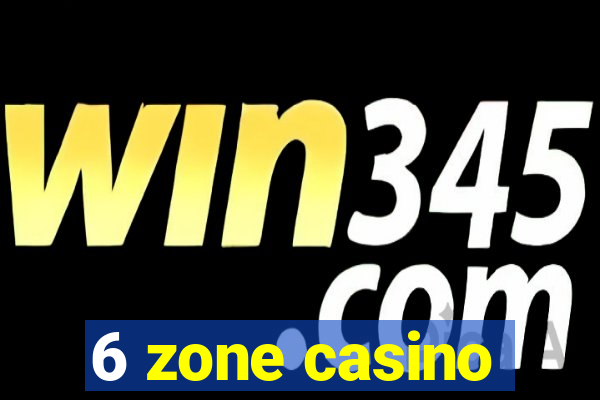 6 zone casino