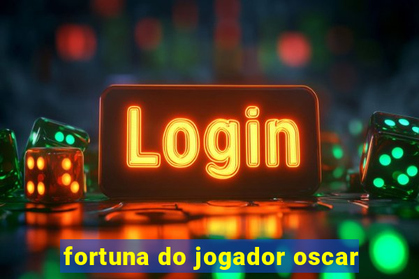 fortuna do jogador oscar