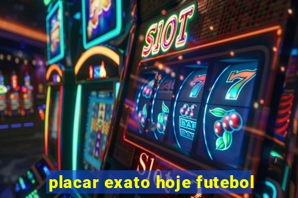 placar exato hoje futebol