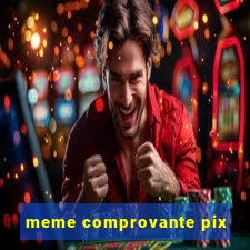 meme comprovante pix