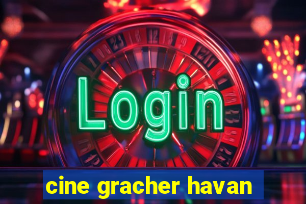 cine gracher havan