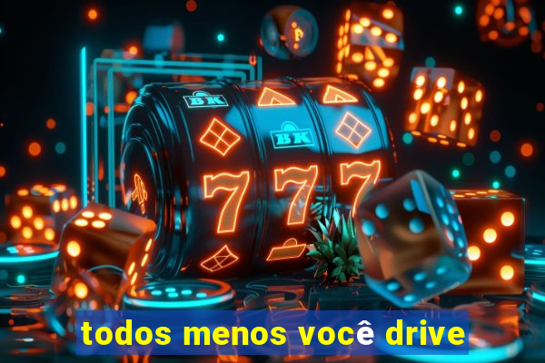 todos menos você drive