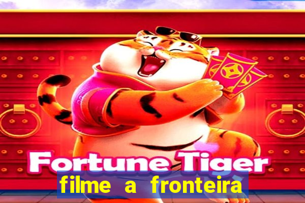 filme a fronteira 2007 completo dublado