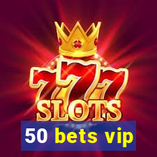 50 bets vip