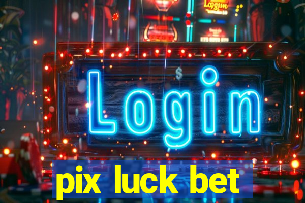 pix luck bet