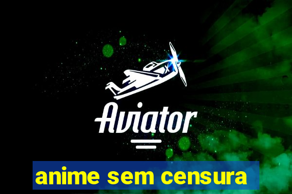 anime sem censura