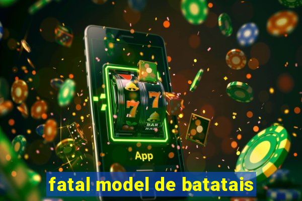 fatal model de batatais