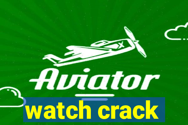 watch crack