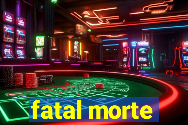 fatal morte