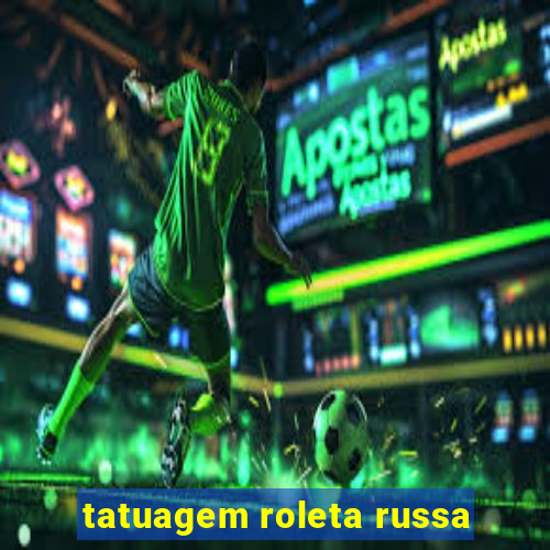 tatuagem roleta russa