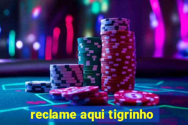 reclame aqui tigrinho