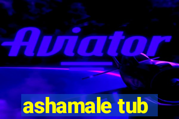 ashamale tub