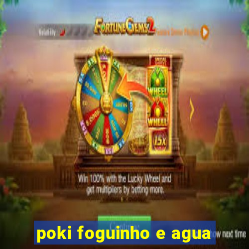 poki foguinho e agua